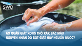Áo quần giặt xong thô ráp, bạc màu: Lỗi do bột giặt hay do nguồn nước?