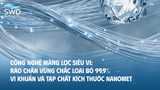 Công nghệ màng lọc siêu vi: Rào chắn vững chắc loại bỏ 99,9% vi khuẩn và tạp chất kích thước nanomet
