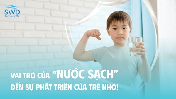 VAI TRÒ CỦA NƯỚC SẠCH ĐẾN SỰ PHÁT TRIỂN CỦA TRẺ NHỎ!