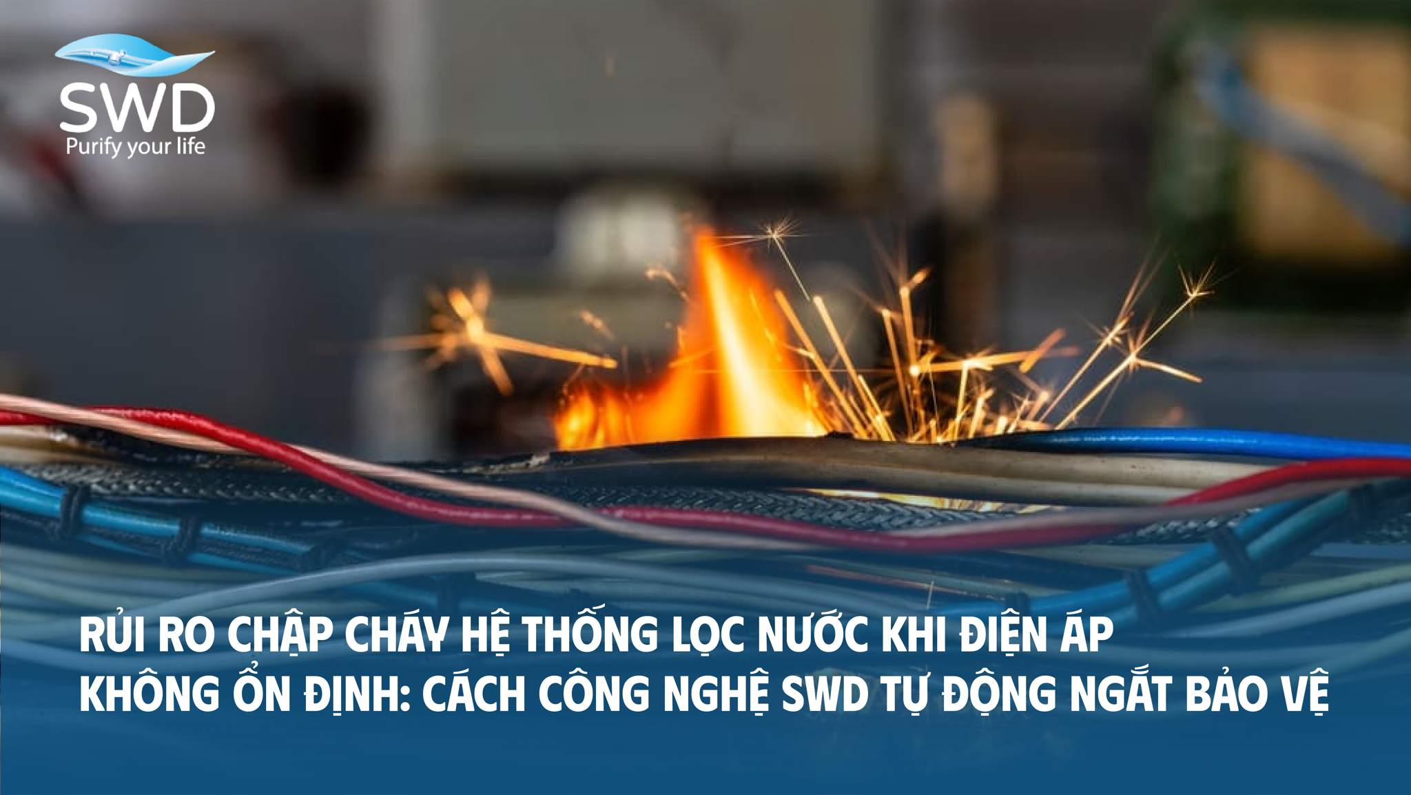 Rủi ro chập cháy hệ thống lọc nước khi điện áp không ổn định: Cách công nghệ SWD tự động ngắt bảo vệ