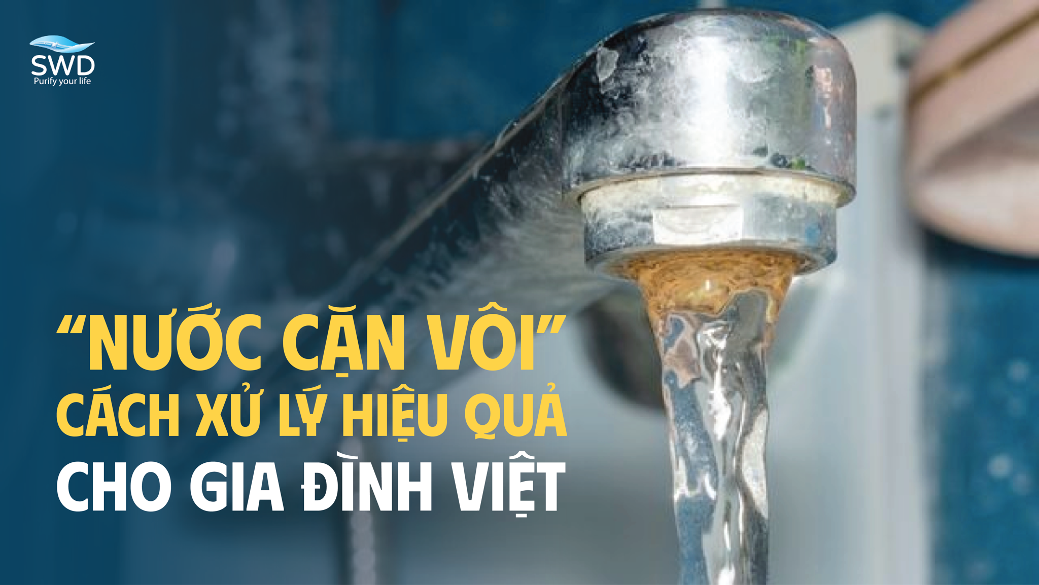 NƯỚC CẶN VÔI VÀ CÁC PHƯƠNG PHÁP XỬ LÝ HIỆU QUẢ CHO GIA ĐÌNH VIỆT!