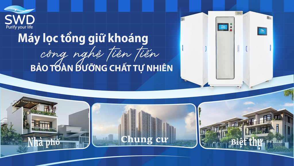 Máy lọc tổng giữ khoáng SWD: Công nghệ lọc tiên tiến bảo toàn dưỡng chất tự nhiên