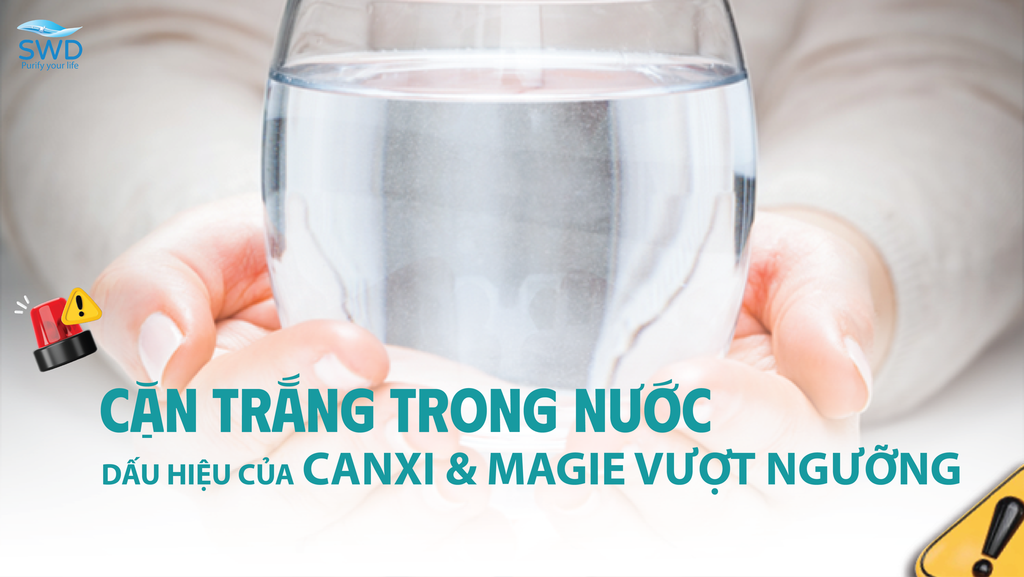 CẶN TRẮNG TRONG NƯỚC – DẤU HIỆU CỦA CANXI & MAGIE VƯỢT NGƯỠNG!