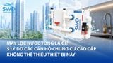 Máy lọc nước tổng sinh hoạt là gì? 5 lý do các căn hộ chung cư cao cấp không thể thiếu thiết bị này