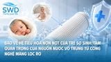 Bảo vệ hệ tiêu hóa non nớt của trẻ sơ sinh: Tầm quan trọng của nguồn nước vô trùng từ công nghệ màng lọc RO