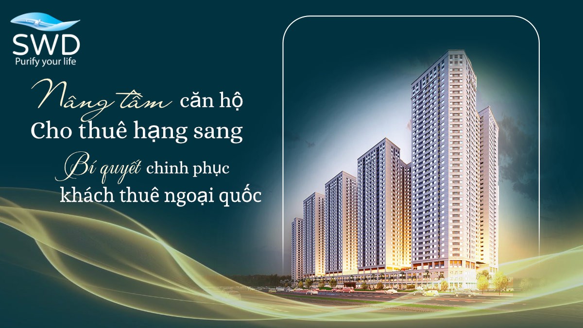 Nâng tầm căn hộ cho thuê hạng sang: Bí quyết chinh phục khách thuê ngoại quốc