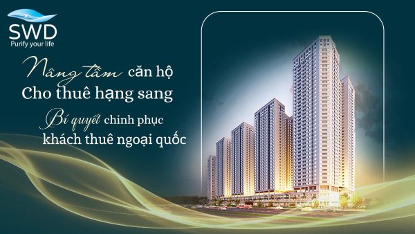Nâng tầm căn hộ cho thuê hạng sang: Bí quyết chinh phục khách thuê ngoại quốc