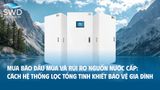 Mưa bão đầu mùa và rủi ro nguồn nước cấp: Cách hệ thống lọc tổng tinh khiết bảo vệ gia đình