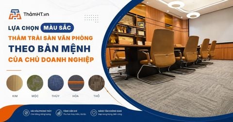 Lựa Chọn Màu Sắc Thảm Trải Sàn Văn Phòng Theo Bản Mệnh Chủ Doanh Nghiệp