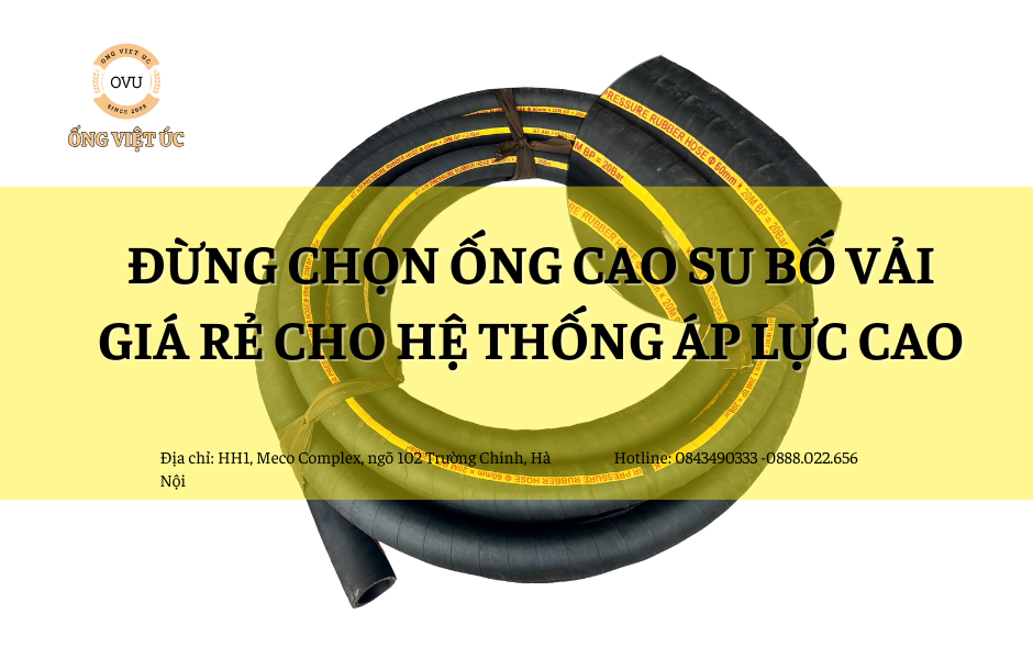 Đừng chọn ống cao su bố vải giá rẻ cho hệ thống áp lực cao