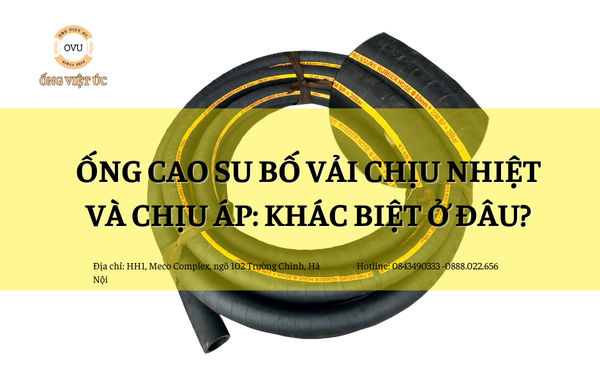 Ống cao su bố vải chịu nhiệt và chịu áp: Khác biệt ở đâu?