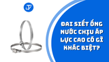 Đai siết ống nước chịu áp lực cao có gì khác biệt?