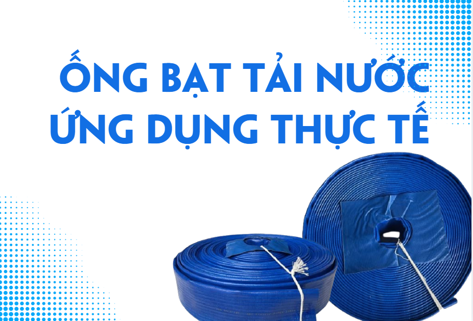 Ống bạt tải nước ứng dụng thực tế trong đời sống hàng ngày