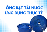 Ống bạt tải nước ứng dụng thực tế trong đời sống hàng ngày