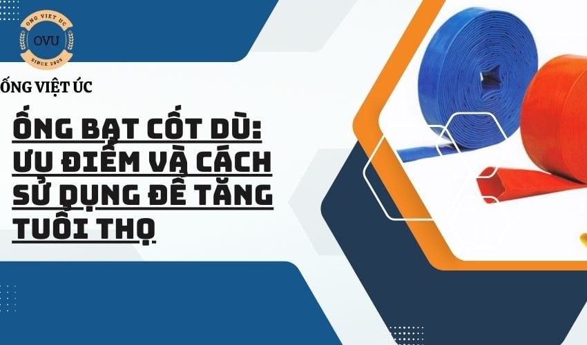 Ống bạt cốt dù: Ưu điểm và cách sử dụng để tăng tuổi thọ