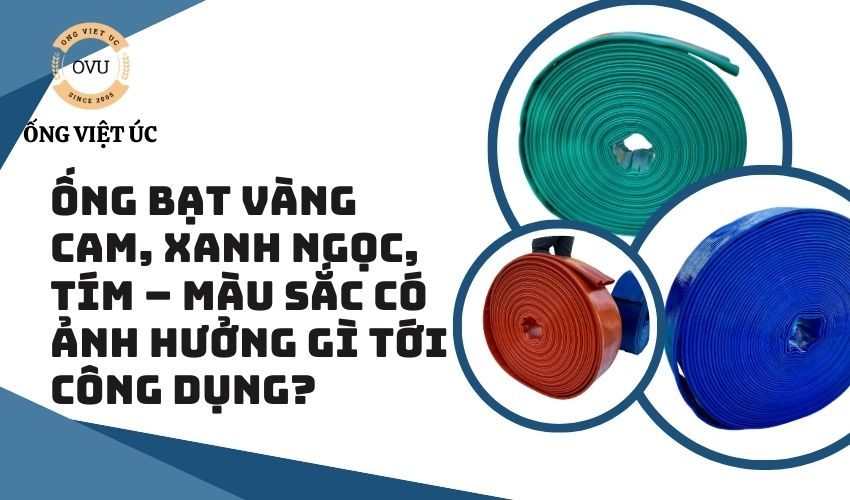 Ống bạt vàng cam, xanh ngọc, tím – Màu sắc có ảnh hưởng gì tới công dụng?