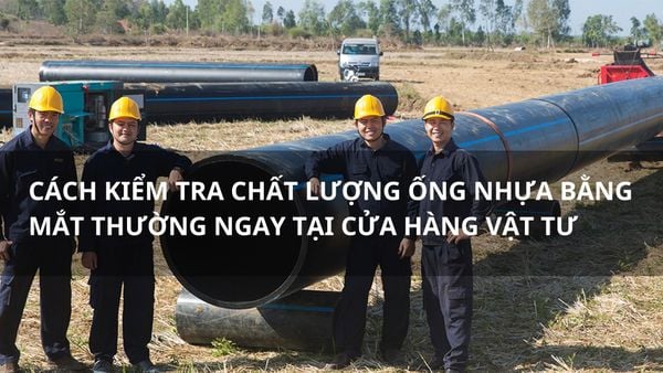 Cách kiểm tra chất lượng ống nhựa bằng mắt thường ngay tại cửa hàng vật tư