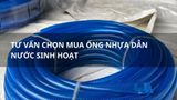 Tư vấn chọn mua ống nhựa dẫn nước sinh hoạt