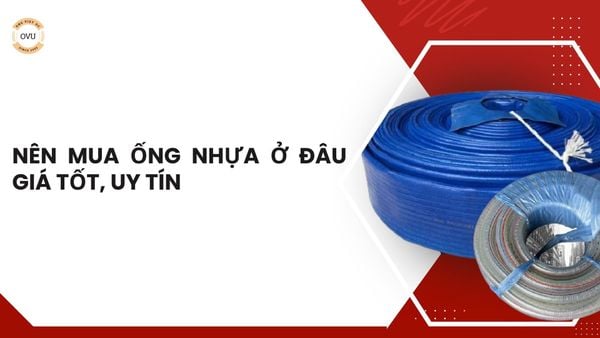 Nên mua ống nhựa ở đâu giá tốt, uy tín