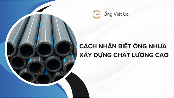 Cách Nhận Biết Ống Nhựa Xây Dựng Chất Lượng Cao