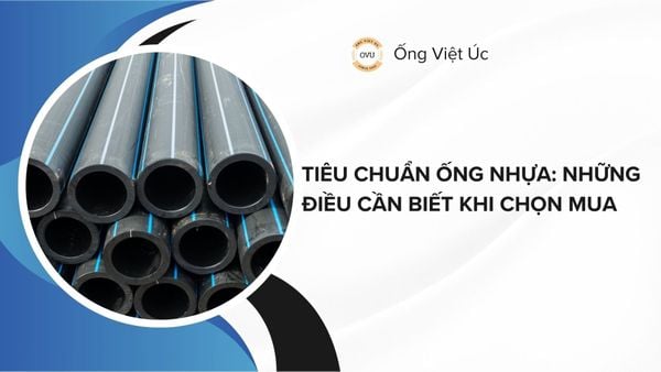 Tiêu chuẩn ống nhựa: Những điều cần biết khi chọn mua