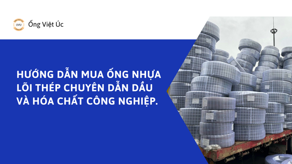 Hướng dẫn mua ống nhựa lõi thép chuyên dẫn dầu và hóa chất công nghiệp