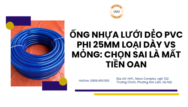 Ống nhựa lưới dẻo PVC phi 25mm loại dày vs mỏng: Chọn sai là mất tiền oan