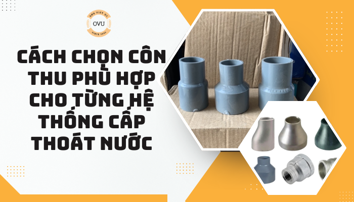 Cách chọn côn thu phù hợp cho từng hệ thống cấp thoát nước