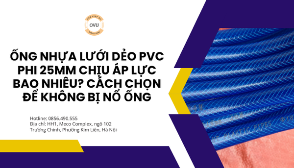 Ống nhựa lưới dẻo PVC phi 25mm chịu áp lực bao nhiêu? Cách chọn ống chất lượng