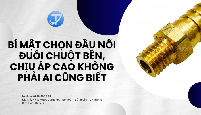 Bí mật chọn đầu nối đuôi chuột bền, chịu áp cao không phải ai cũng biết