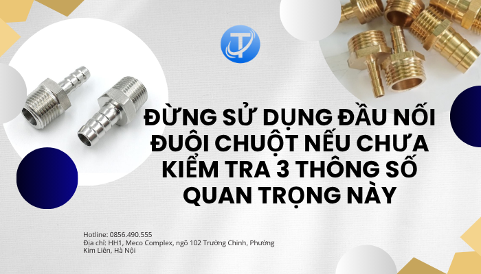 Đừng sử dụng đầu nối đuôi chuột nếu chưa kiểm tra 3 thông số quan trọng này