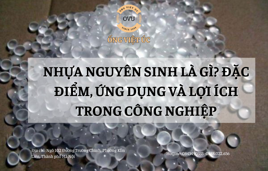 Nhựa Nguyên Sinh Là Gì? Đặc Điểm, Ứng Dụng Và Lợi Ích Trong Công Nghiệp