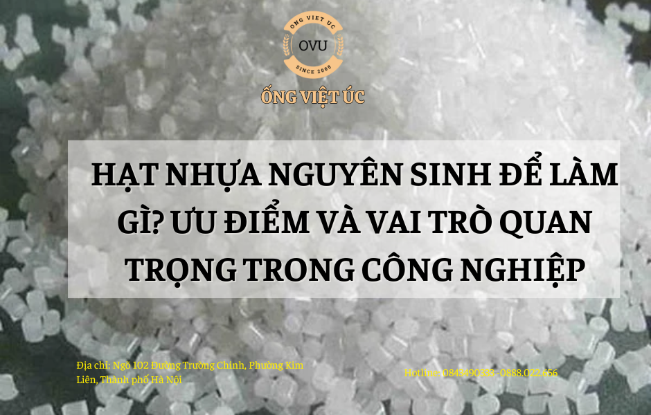 Hạt Nhựa Nguyên Sinh Để Làm Gì? Ưu Điểm Và Vai Trò Quan Trọng Trong Công Nghiệp