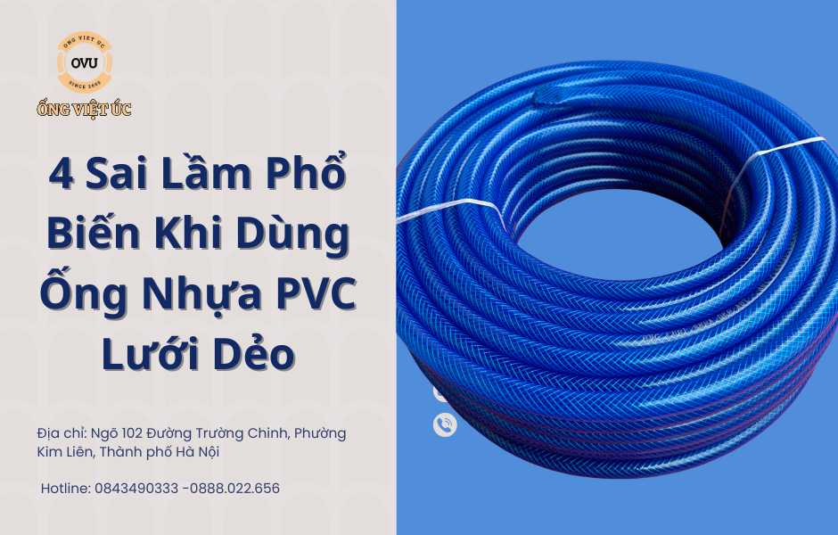 4 Sai Lầm Phổ Biến Khi Dùng Ống Nhựa PVC Lưới Dẻo