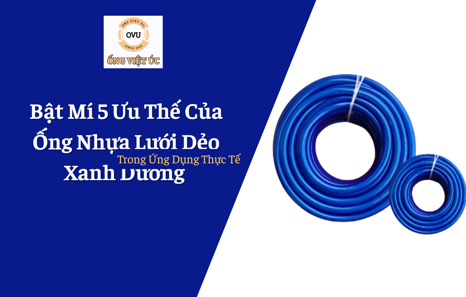 Bật Mí 5 Ưu Thế Của Ống Nhựa Lưới Dẻo Xanh Dương Trong Ứng Dụng Thực Tế