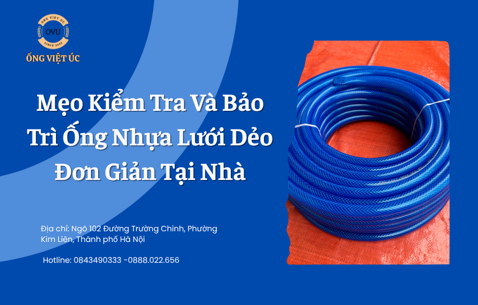 Mẹo Kiểm Tra Và Bảo Trì Ống Nhựa Lưới Dẻo Đơn Giản Tại Nhà
