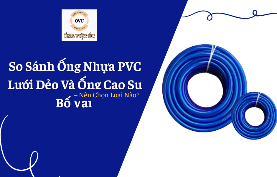 So Sánh Ống Nhựa PVC Lưới Dẻo Và Ống Cao Su Bố Vải – Nên Chọn Loại Nào