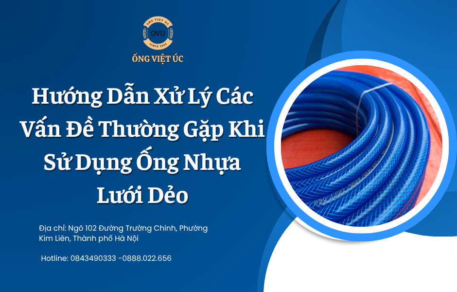 Hướng Dẫn Xử Lý Các Vấn Đề Thường Gặp Khi Sử Dụng Ống Nhựa Lưới Dẻo