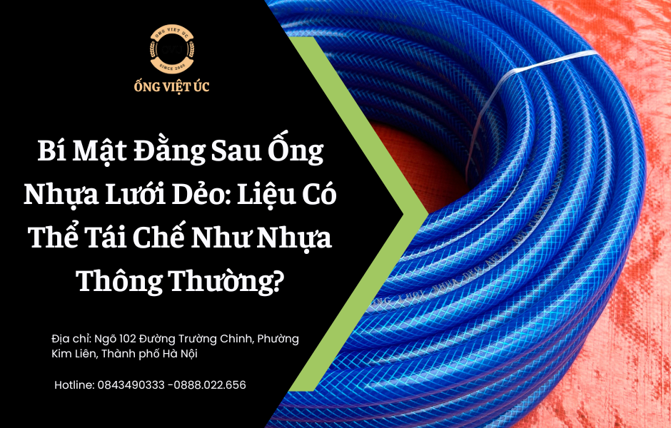 Bí Mật Đằng Sau Ống Nhựa Lưới Dẻo: Liệu Có Thể Tái Chế Như Nhựa Thông Thường?
