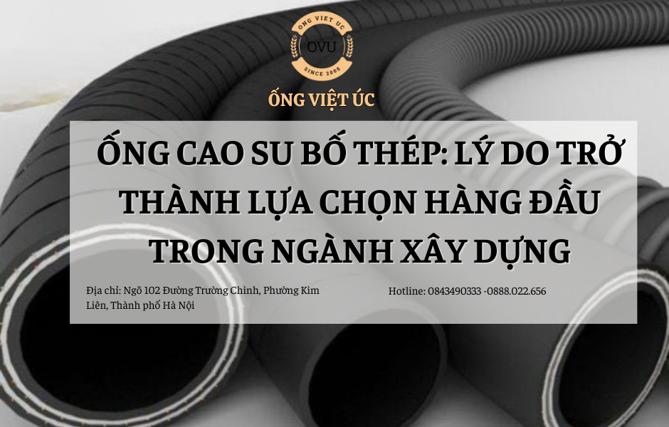Ống Cao Su Bố Thép: Lý Do Trở Thành Lựa Chọn Hàng Đầu Trong Ngành Xây Dựng