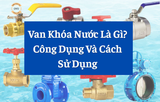 Van Khóa Nước Là Gì? Công Dụng Và Cách Sử Dụng