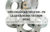 Tiêu chuẩn mặt bích DN – PN là gì? Cách đọc và chọn đúng