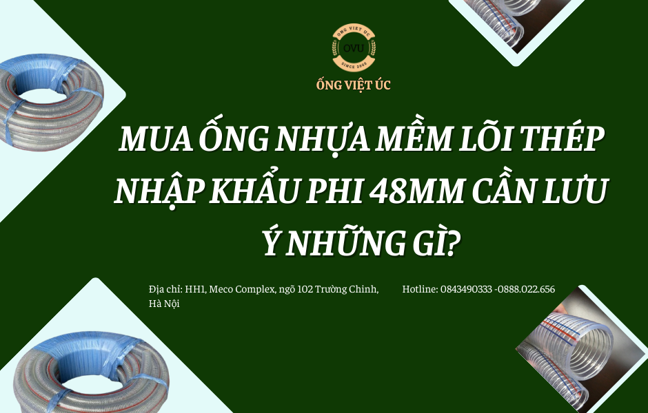 Mua ống nhựa mềm lõi thép nhập khẩu phi 48mm cần lưu ý những gì?