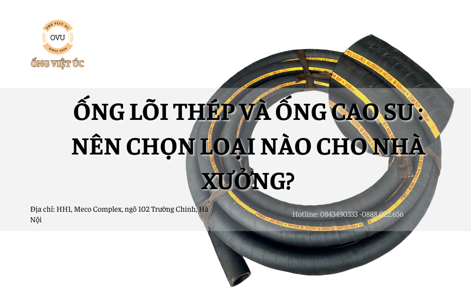 Ống lõi thép và ống cao su chịu áp: Nên chọn loại nào cho nhà xưởng?