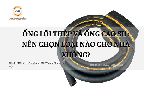 Ống lõi thép và ống cao su chịu áp: Nên chọn loại nào cho nhà xưởng?