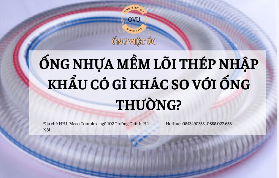 Ống nhựa mềm lõi thép nhập khẩu có gì khác so với ống thường?