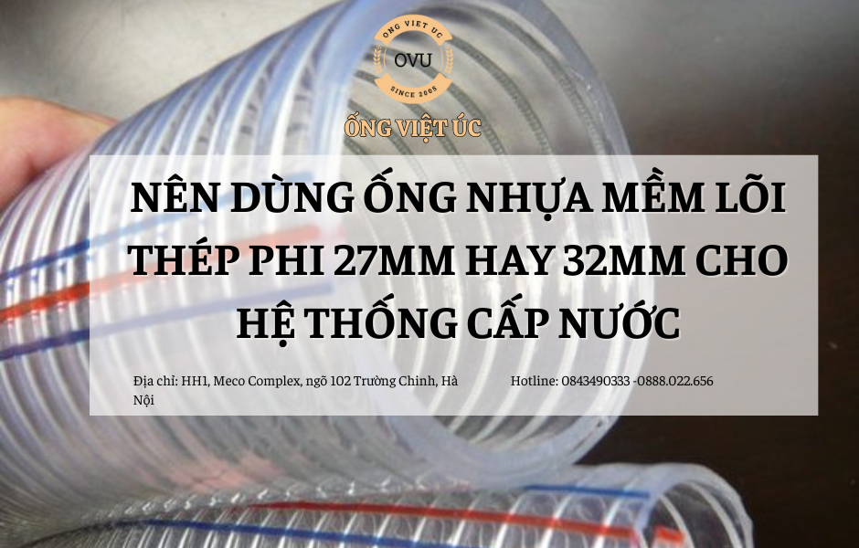 Nên dùng ống nhựa mềm lõi thép phi 27mm hay 32mm cho hệ thống cấp nước