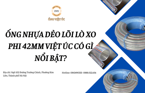 Ống nhựa dẻo lõi lò xo phi 42mm Việt Úc có gì nổi bật?