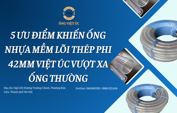 5 Ưu Điểm Khiến Ống Nhựa Mềm Lõi Thép Phi 42mm Việt Úc Vượt Xa Ống Thường