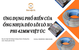 Ứng dụng phổ biến của ống nhựa dẻo lõi lò xo phi 42mm Việt Úc